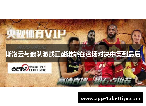 斯洛云与狼队激战正酣谁能在这场对决中笑到最后