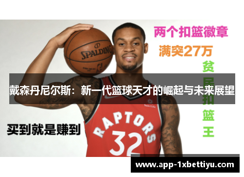 戴森丹尼尔斯：新一代篮球天才的崛起与未来展望